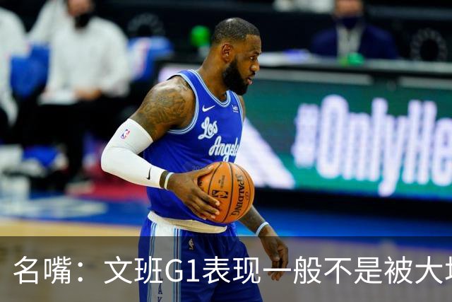 名嘴：文班G1表现一般不是被大场面吓到 他只是太累了他打太久了